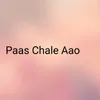 Paas Chale Aao